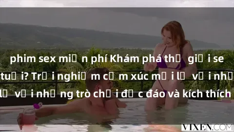 phim sex miễn phí Khám phá thế giới sex trực tuyến: Hơn tuổi? Trải nghiệm cảm xúc mới lạ với những trò chơi độc đáo và kích thích người lớn