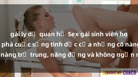 gái ly dị quan hệ Sex gái sinh viên hot nhất: Cùng khám phá cuộc sống tình dục của những cô nàng trẻ trung, năng động và không ngần ngại thử nghiệm!