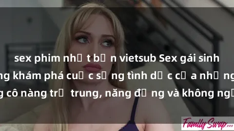sex phim nhật bản vietsub Sex gái sinh viên hot nhất: Cùng khám phá cuộc sống tình dục của những cô nàng trẻ trung, năng động và không ngần ngại thử nghiệm!