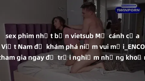 sex phim nhật bản vietsub Mở cánh cửa thế giới sex MILF Việt Nam để khám phá niềm vui mới_ENCODE_. Hãy tham gia ngay để trải nghiệm những khoảnh khắc đầy kích thích và đam mê.