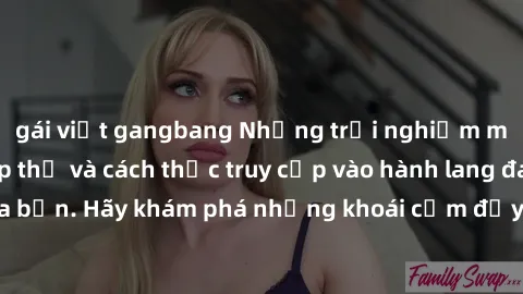 gái việt gangbang Những trải nghiệm mới lạ với sex tập thể và cách thức truy cập vào hành lang đam mê của bạn. Hãy khám phá những khoái cảm đầy kích thích với tập thể hấp dẫn!