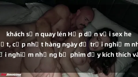 khách sạn quay lén Hấp dẫn với sex hentai vietsub mới nhất, cập nhật hàng ngày để trải nghiệm những bộ phim đầy kích thích và hấp dẫn.