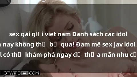 sex gái gọi viet nam Danh sách các idol JAV hot nhất hiện nay không thể bỏ qua! Đam mê sex jav idol có thể khám phá ngay để thỏa mãn nhu cầu giải trí của mình!